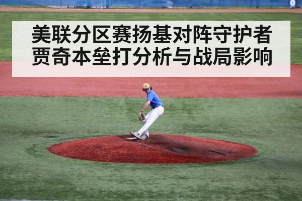 美联分区赛扬基对阵守护者 贾奇本垒打分析与战局影响
